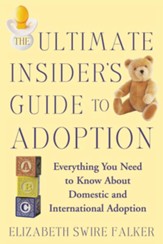 The Ultimate Insider's Guide to Adoption: Everything You Need to Know About Domestic and International Adoption - eBook