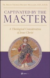 Captivated by the Master: A Theological Consideration Of Jesus Christ