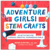 Adventure Girls! STEM Crafts: 40 Activities for Curious, Creative, Courageous Girls