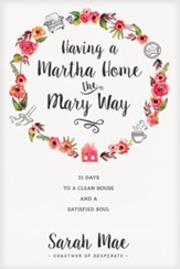 Having a Martha Home the Mary Way: 31 Days to a Clean House and a Satisfied Soul - eBook