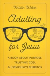 Adulting for Jesus: A Book About Purpose, Trusting God, and (Obviously) Burritos