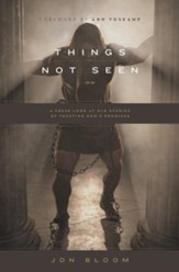 Things Not Seen: A Fresh Look at Old Stories of Trusting God's Promises - eBook