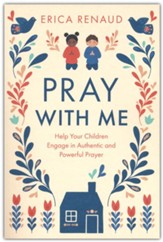 Pray With Me: Help Your Children Engage in Authentic and Powerful Prayer