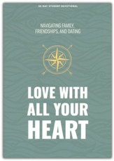 Love With All Your Heart - Teen Devotional: Navigating Family, Friendships, and Dating