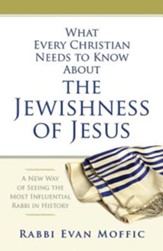 What Every Christian Needs to Know About the Jewishness of Jesus: A New Way of Seeing the Most Influential Rabbi in History - eBook