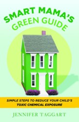 Smart Mama's Green Guide: Simple Steps to Reduce Your Child's Toxic Chemical Exposure - eBook