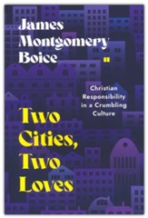 Two Cities, Two Loves: Christian Responsibility in a Crumbling Culture: Christian Responsibility in a Crumbling Culture