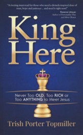 King Here: Never Too Old, Too Rich or Too Anything to Meet Jesus