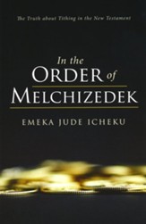 In the Order of Melchizedek: The Truth about Tithing in the New Testament