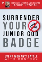 Surrender Your Junior God Badge: Every Woman's Battle with Control - eBook