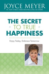 The Secret to True Happiness: Enjoy Today, Embrace Tomorrow - eBook