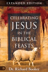 Celebrating Jesus in the Biblical Feasts Expanded Edition: Discovering Their Significance to You as a Christian - eBook