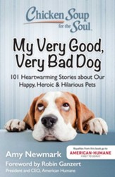 Chicken Soup for the Soul: My Very Good, Very Bad Dog: 101 Heartwarming Stories about Our Happy, Heroic & Hilarious Pets - eBook