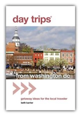 Day Trips from Washington, D.C., 2nd Edition: Getaway Ideas for the Local Traveler