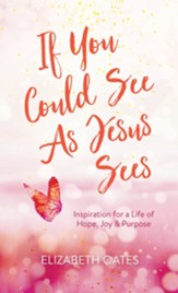 If You Could See as Jesus Sees: Inspiration for a Life of Hope, Joy, and Purpose - eBook