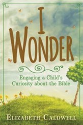 I Wonder: Engaging a Child's Curiosity about the Bible - eBook