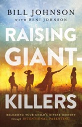 Raising Giant-Killers: Releasing Your Child's Divine Destiny Through Intentional Parenting