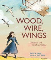 Wood, Wire, Wings: Emma Lilian Todd Invents an Airplane
