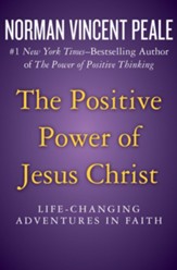 The Positive Power of Jesus Christ: Life-Changing Adventures in Faith - eBook