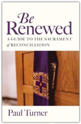 Be Renewed: A Guide to the Sacrament of Reconciliation