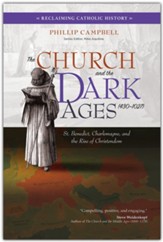 The Church and the Dark Ages (430-1027): St. Benedict, Charlemagne, and the Rise of Christendom