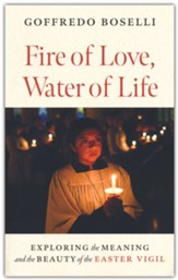 Fire of Love, Water of Life: Exploring the Meaning and the Beauty of the Easter Vigil