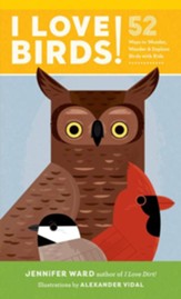 I Love Birds!: 52 Ways to Wonder,  Wander, and Explore Birds with Kids
