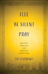 Flee, Be Silent, Pray: Ancient Prayers for Anxious Christians, Hardcover