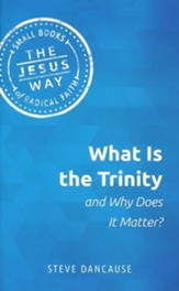What Is the Trinity and Why Does It Matter?: The Jesus Way-Small Books of Radical Faith