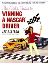The Girl's Guide to Winning a NASCAR(R) Driver: Secrets to Grabbing His Attention and Stealing His Heart - eBook