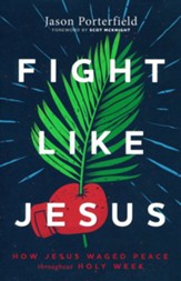 Fight Like Jesus: How Jesus Waged Peace Throughout Holy Week