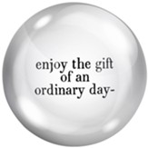 Enjoy the Gift of Ordinary Days Glass Paperweight
