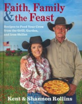 Faith, Family & the Feast: Recipes  to Feed Your Crew from the Grill, Garden, and Iron Skillet