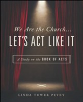 We Are the Church . . . Let's Act Like It: A Study on the Book of Acts