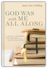 God Was With Me All Along: A Guide for Capturing Your Memories and Telling Your Story