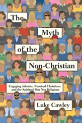 The Myth of the Non-Christian: Engaging Atheists, Nominal Christians and the Spiritual But Not Religious - eBook