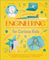 Engineering for Curious Kids: An Illustrated Introduc- tion to Design, Building, Problem Solving - and More!