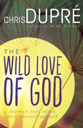 The Wild Love of God: A Journey that Heals Life's Deepest Wounds - eBook