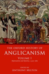 The Oxford History of Anglicanism, Volume I: Reformation and Identity c.1520-1662