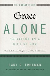 Grace Alone--Salvation as a Gift of God: What the Reformers Taughts...and Why It Still Matters - eBook