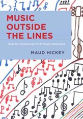 Music Outside the Lines: Ideas for Composing in K-12 Music Classrooms