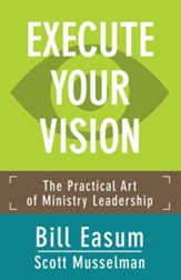 Execute Your Vision: The Practical Art of Ministry Leadership - eBook