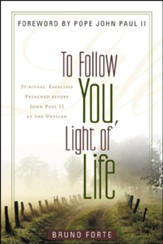 To Follow You, Light of Life: Spiritual Exercises Preached before John Paul II at the Vatican