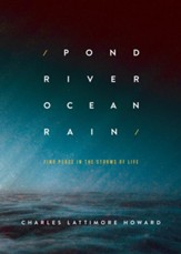 Pond River Ocean Rain: Find Peace in the Storms of Life