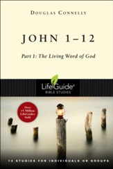 John 1-12: Part 1: The Living Word of God, LifeGuide Bible  Studies