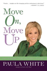 Move On, Move Up: Turn Yesterday's Trials into Today's Triumphs - eBook