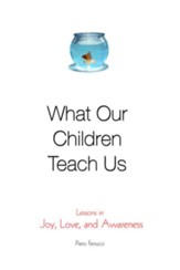 What Our Children Teach Us: Lessons in Joy, Love, and Awareness - eBook
