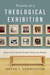Pictures at a Theological Exhibition: Scenes of the Church's Worship, Witness and Wisdom - eBook