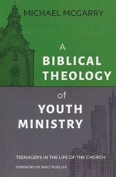 A Biblical Theology of Youth Ministry: Teenagers in the Life of the Church - Slightly Imperfect