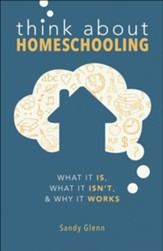 Think About Homeschooling: What It Is, What It Isn't, and Why It Works